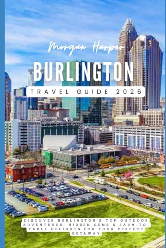 Burlington Travel Guide 2026: Discover Burlington’s Top Outdoor Adventures, Hidden