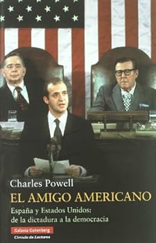 El Amigo Americano: Espana y Estados Unidos: de La Dictadura a la Democracia