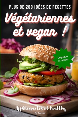 Plus de 200 idées de recettes végétariennes et vegan: appétissantes, healthy, originales et variées