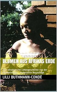 BLUMEN AUS AFRIKAS ERDE: Eine afrodeutsche Liebesgeschichte von der Elfenbeinküste - Verbesserte Neuauflage (Reihe Westafrika, Elfenbeinküste 2)