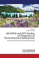 AB INITIO and DFT Studies of Properties of Pyrimethamine-Sulfadoxine: Ab initio and DFT study of Some Malaria Drugs 3659750468 Book Cover