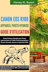 Canon EOS R100 Appareil Photo Hybride Guide d'Utilisation: Le Compagnon Complet pour Capturer les Moments du Quotidien, avec Réglages Pas à Pas et Conseils de Pro pour Débutants et Passionnés