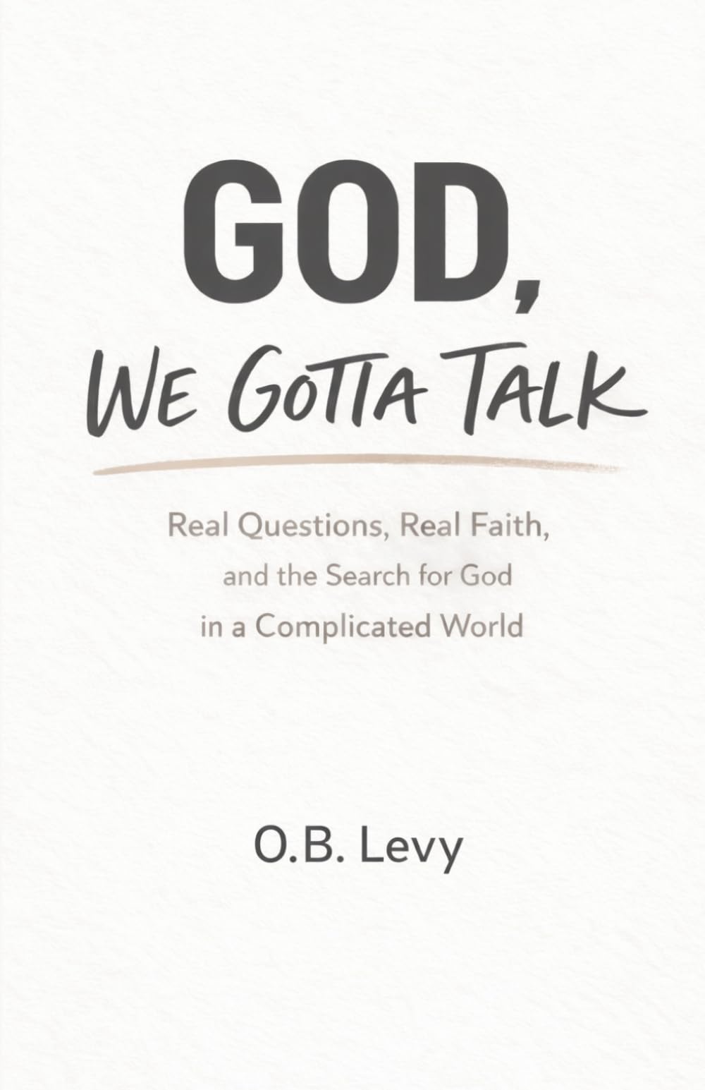 GOD, WE GOTTA TALK: Real Questions, Real Faith, and the Search for God in a Complicated World (Conversations With God)