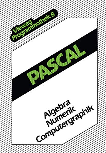 Pascal: Algebra - Numerik - Computergraphik (Vieweg-Programmothek) (German Edition) (Vieweg-Programmothek, 8, Band 8)