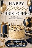 Happy Birthday, CHRISTOPHER! Did You Know Your Name Is Famous?: 50 Legendary Christophers Who Changed the World