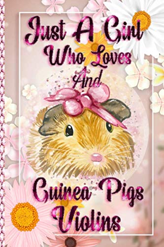 Just A Girl Who Loves Guinea Pigs And Violins: diary lined notebook / journal (6x9) Birthday Gift Idea for Boys And Girls / loves guinea pigs
