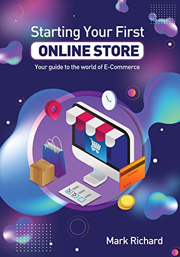 Starting Your First Online Store: Your guide to the world of E-Co...