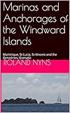 Anchorages and Marinas of the Windward Islands: Martinique, St-Lucia, St-Vincent and the Genadines, Grenada (Pilot book Canary Islands to the Windward Islands)