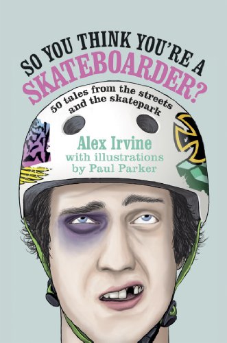 So You Think You'Re A Skateboarder?: 45 Tales From The Street And The Skatepark