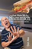 Just Make Me A Sammich: Absurd Observations from a Wild Mind