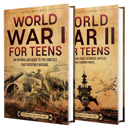 World Wars for Teens: An Enthralling Guide to WWI, WWII, and the Struggles That Shaped the Twentieth Century (The Past for Teenagers)