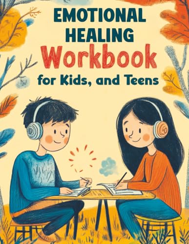 Emotional Healing Workbook for Kids, and Teens: Support Skills and Activities for Building Emotional Strength, Mindfulness and Healthy Coping in a Strength-Based Approach