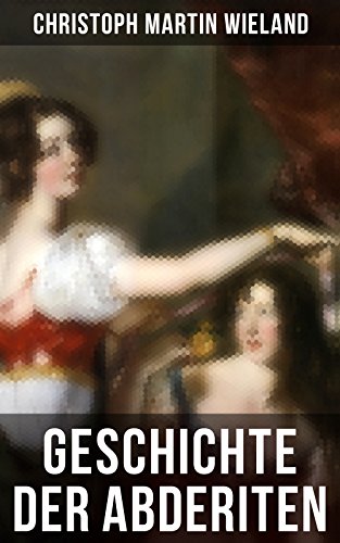Geschichte der Abderiten: Satirischer Roman (German Edition)
