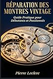  Réparation des Montres Vintage: Guide Pratique pour Débutants et Passionnés
