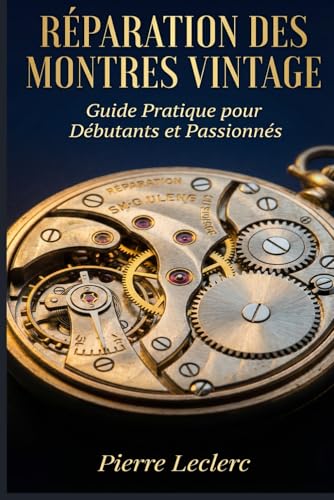 Réparation des Montres Vintage: Guide Pratique pour Débutants et Passionnés