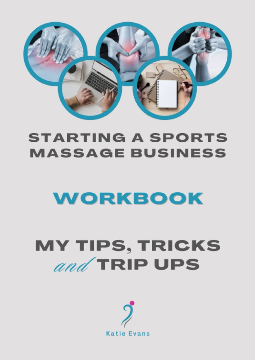 Starting a Sports Massage Business - Workbook: My Tips, Tricks and Trip Ups