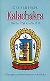 Kalachakra. Die drei Zyklen der Zeit. Erklärungen zur Meditationspraxis von Kalachakra - Gen Lamrimpa