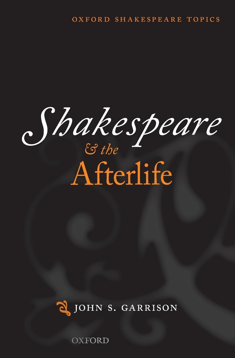 Shakespeare and the Afterlife (Oxford Shakespeare Topics)