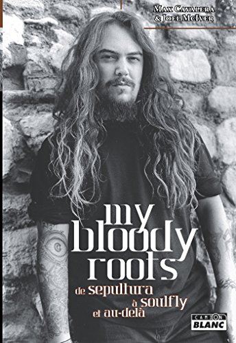 Télécharger MY BLOODY ROOTS De Sepultura à Soulfly et au-delà Gratuit