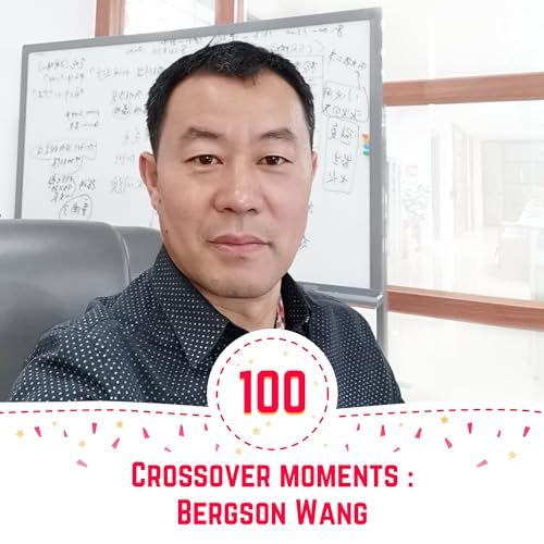 100. Crossover Moments : Bergson Wang