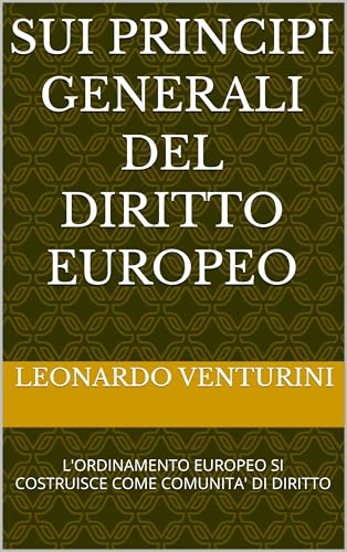  I PRINCIPI GENERALI DEL DIRITTO EUROPEO: L\'ORDINAMENTO EUROPEO SI COSTRUISCE COME COMUNITA\' DI DIRITTO (Monografie di Filosofia del Diritto)
