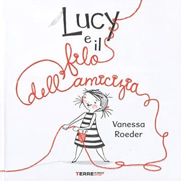Lucy e il filo dell'amicizia. Ediz. a colori