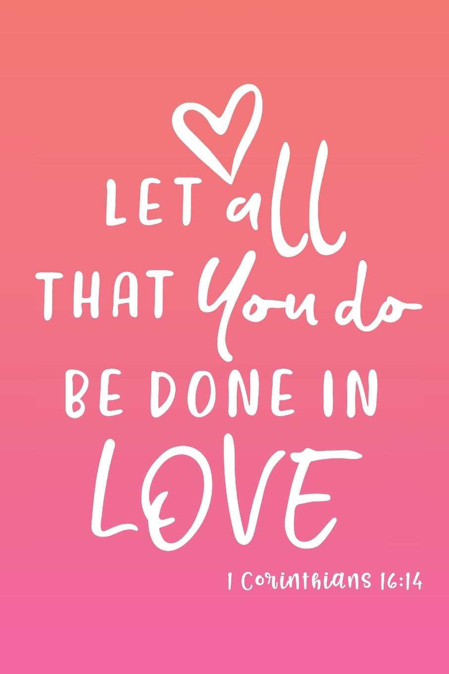 1 Corinthians 16:14 Let All That You Do Be Done In Love: Blank Lined Journal Notebook for Writing, Service, Notes Coral Pink
