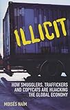  [Illicit: How Smugglers, Traffickers and Copycats are Hijacking the Global Economy] [Naim, Moises] [March, 2007]