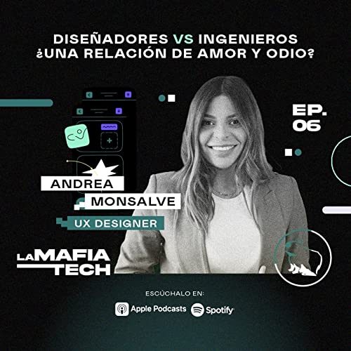 EP 6. Andrea Monsalve, Ux designer - Diseñadores vs ingenieros ¿una relación de amor y odio?