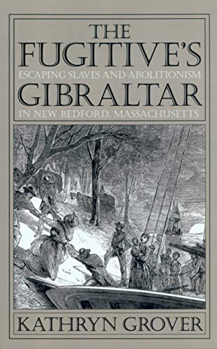 Fugitive's Gibraltar: Escaping Slaves and Abolitionism in New Bedford, Massachusetts Fugitive's Gibraltar: Escaping Slaves and Abolitionism in New Bedford, Massachusetts