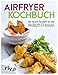 Airfryer-Kochbuch: Die besten Rezepte für die Heißluft-Fritteuse