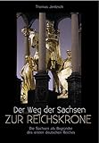  Der Weg der Sachsen zur Reichskrone: Die Sachsen als Begründer des ersten deutschen Reiches