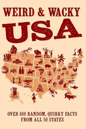 Weird & Wacky USA: Over 300 Random, Quirky Facts from All 50 States ...