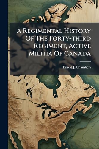 A Regimental History Of The Forty-third Regiment, Active Militia Of Canada