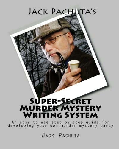 Jack Pachuta's Super-Secret Murder Mystery Writing System: An easy-to-use step-by-step system for de