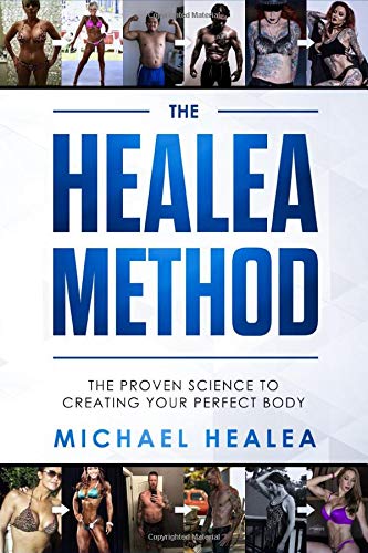 The Healea Method: The Proven Science to Creating Your Perfect Body