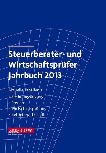 Steuerberater- und Wirtschaftsprüfer-Jahrbuch 2013: Aktuelle Tabellen zu Rechnungslegung - Steuern Steuerberater- und Wirtschaftsprüfer-Jahrbuch 2013: Aktuelle Tabellen zu Rechnungslegung - Steuern