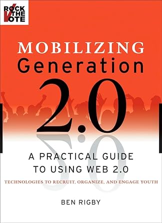 Mobilizing Generation 2.0: A Practical Guide to Using Web 2.0: Technologies to Recruit, Organize and Engage Youth