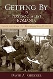 Getting By in Postsocialist Romania: Labor, the Body, and Working-Class Culture (New Anthropologies of Europe)