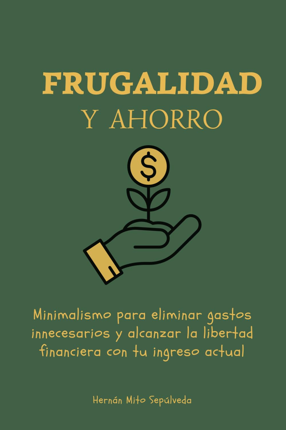 Frugalidad y ahorro: Minimalismo para eliminar gastos innecesarios y alcanzar la libertad financiera con tu ingreso actual