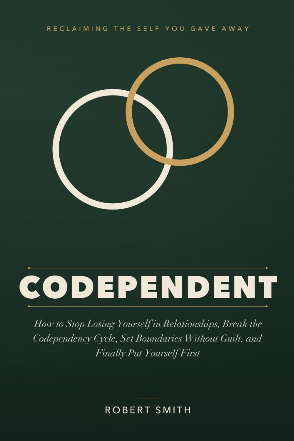 Codependent: How to Stop Losing Yourself in Relationships, Break the Codependency Cycle, Set Boundaries Without Guilt, and Finally Put Yourself First