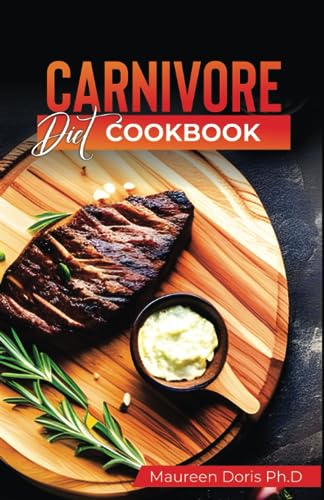 Carnivore Diet Cookbook: Irresistible Meat Based Recipes to Unlock Optimal Health