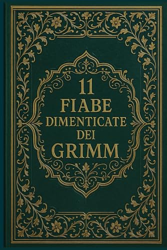  11 Fiabe dimenticate dei Grimm: Racconti rari tratti dalle Fiabe dei bambini e del focolare dei fratelli Grimm