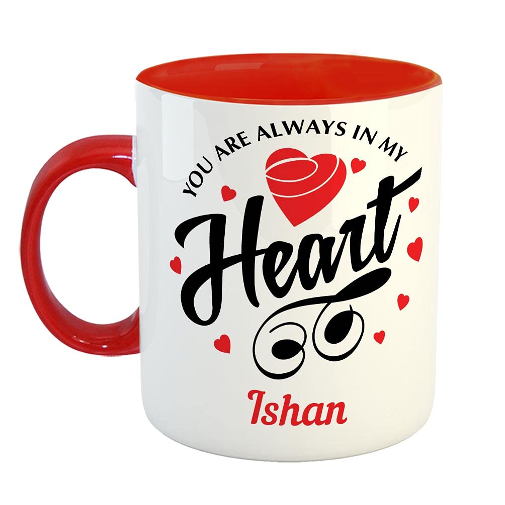 FurnishFantasy You are Always in My Heart Ceramic Coffee Mug - Best Customised Gift for Girlfriend, Boyfriend, Wife, Husband, Valentine Day, Anniversary - Color - Red, Name - Ishan