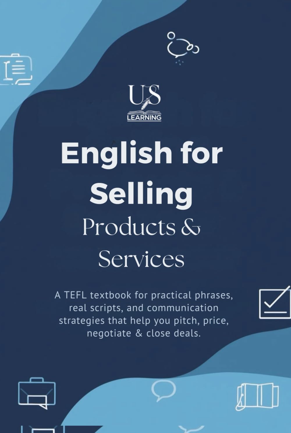 English for Selling Products & Services: A TEFL textbook for practical phrases, real scripts, and communication strategies that help you pitch, price, negotiate & close deals.