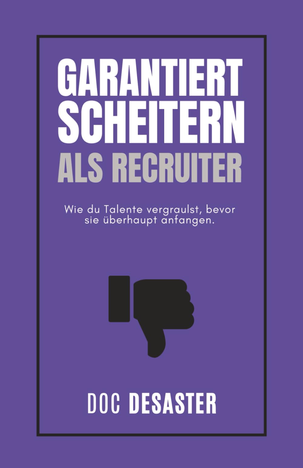 Garantiert scheitern als Recruiter: Wie du Talente vergraulst, bevor sie überhaupt anfangen.