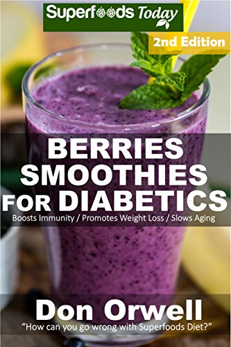Berries Smoothies for Diabetics: Over 40 Berries Smoothies for Diabetics, Quick & Easy Gluten Free Low Cholesterol Whole Foods Blender Recipes full of ... Natural Weight Loss Transformation Book 2)