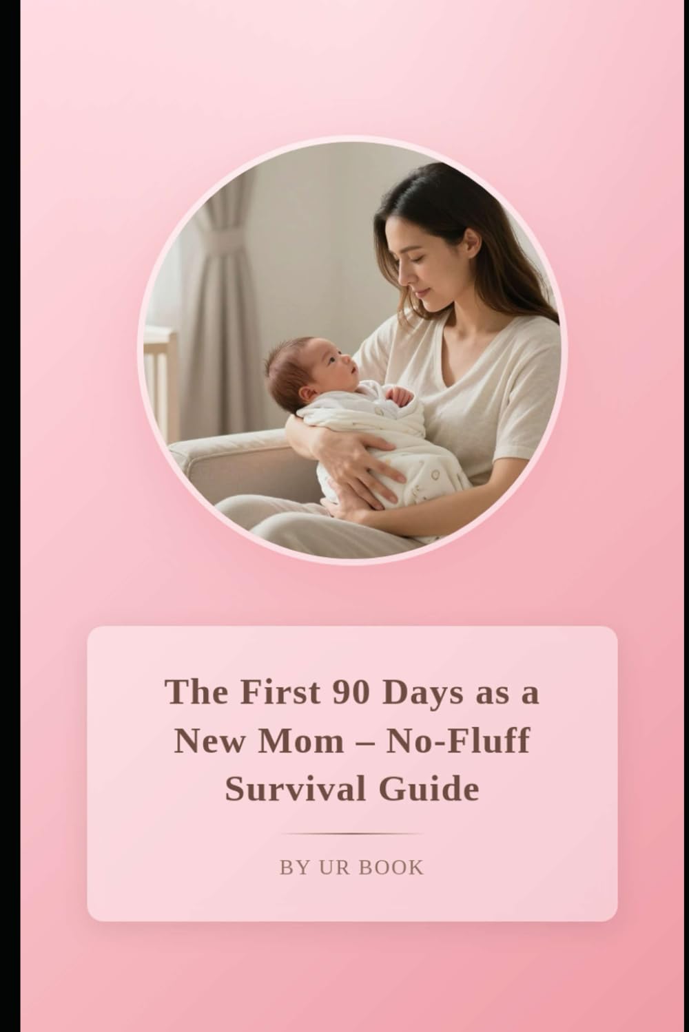 The First 90 Days as a New Mom: No-Fluff Survival Guide: Practical tips and strategies to thrive during the first 90 days of motherhood