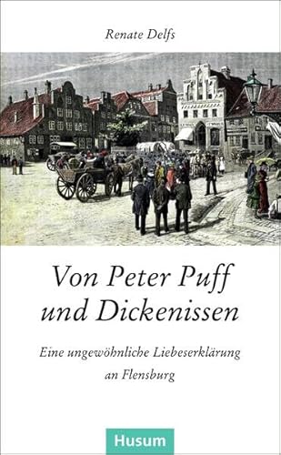 Von Peter Puff und Dickenissen: Eine ungewöhnliche Liebeserklärung an Flensburg (Husum-Taschenbuch)