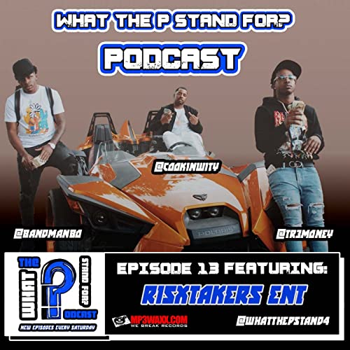What The P Stand For: Podcast Episode 13 Risk Takerz ENT
